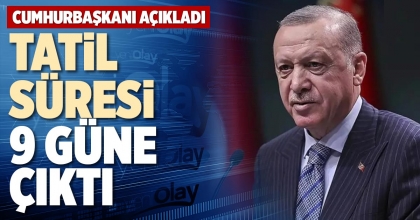 TATİL SÜRESİ 9 GÜNE ÇIKTI