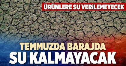 TEMMUZDA BARAJDA SU KALMAYACAK
