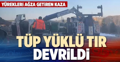 TÜP YÜKLÜ TIR DEVRİLDİ