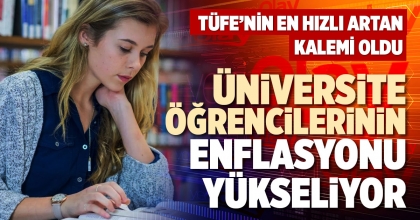 ÜNİVERSİTE ÖĞRENCİLERİNİN ENFLASYONU YÜKSELİYOR