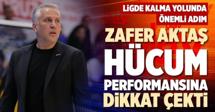 ZAFER AKTAŞ HÜCUM PERFORMANSINA DİKKAT ÇEKTİ