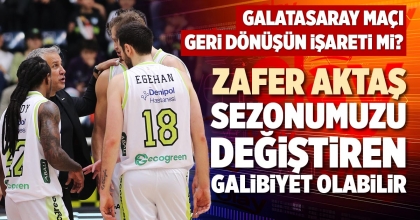 ZAFER AKTAŞ: SEZONUMUZU DEĞİŞTİREN GALİBİYET OLABİLİR