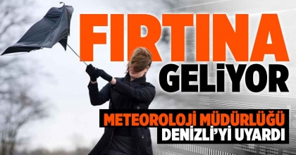 METEOROLOJİ MÜDÜRLÜĞÜ DENİZLİ’Yİ UYARDI: FIRTINA GELİYOR!