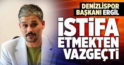 DENİZLİSPOR BAŞKANI ERHAN ERGİL İSTİFA KARARINDAN VAZGEÇTİ