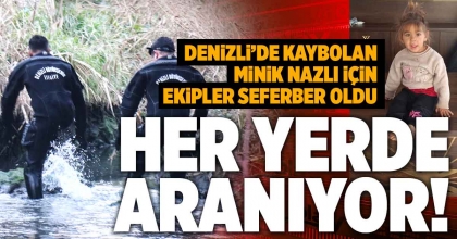 DENİZLİ’DE KAYBOLAN MİNİK NAZLI İÇİN EKİPLER SEFERBER OLDU