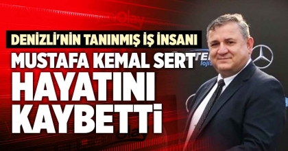 DENİZLİ'NİN TANINMIŞ İŞ İNSANI MUSTAFA KEMAL SERT HAYATINI KAYBETTİ