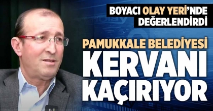 BOYACI: PAMUKKALE BELEDİYESİ KERVANI KAÇIRIYOR