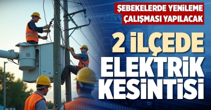 2 İLÇEDE ELEKTRİK KESİNTİSİ
