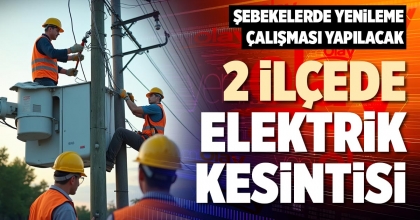 2 İLÇEDE ELEKTRİK KESİNTİSİ