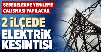 2 İLÇEDE ELEKTRİK KESİNTİSİ