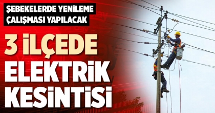 3 İLÇEDE ELEKTRİK KESİNTİSİ