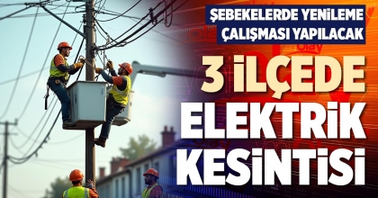 3 İLÇEDE ELEKTRİK KESİNTİSİ