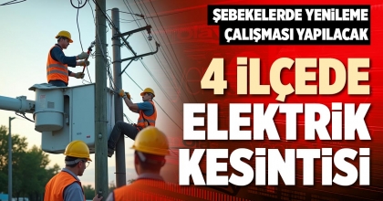 4 İLÇEDE ELEKTRİK KESİNTİSİ