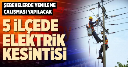 5 İLÇEDE ELEKTRİK KESİNTİSİ