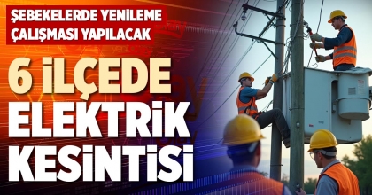 6 İLÇEDE ELEKTRİK KESİNTİSİ