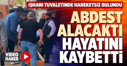 ABDEST ALACAKTI HAYATINI KAYBETTİ