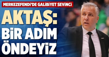 AKTAŞ: BİR ADIM ÖNDEYİZ