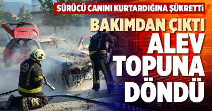 BAKIMDAN ÇIKTI ALEV TOPUNA DÖNDÜ