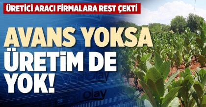 AVANS YOKSA ÜRETİM DE YOK!