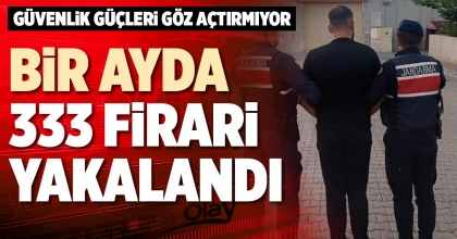 BİR AYDA 333 FİRARİ YAKALANDI