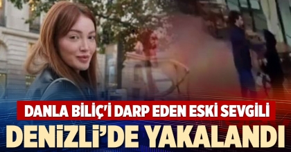 DANLA BİLİÇ'İ DARP EDEN ESKİ SEVGİLİ DENİZLİ’DE  YAKALANDI