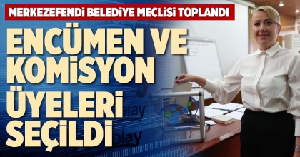 ENCÜMEN VE KOMİSYON ÜYELERİ SEÇİLDİ