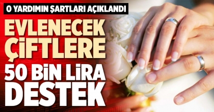 EVLENECEK ÇİFTLERE 50 BİN LİRA DESTEK