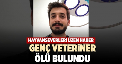 GENÇ VETERİNER ÖLÜ BULUNDU