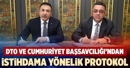 DTO VE CUMHURİYET BAŞSAVCILIĞI’NDAN İSTİHDAMA YÖNELİK PROTOKOL