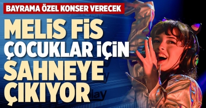 MELİS FİS ÇOCUKLAR İÇİN SAHNEYE ÇIKIYOR