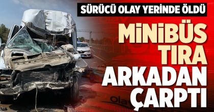 MİNİBÜS TIRA ARKADAN ÇARPTI