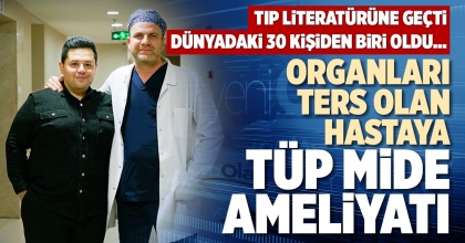 ORGANLARI TERS OLAN HASTAYA TÜP MİDE AMELİYATI