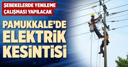 PAMUKKALE’DE ELEKTRİK KESİNTİSİ