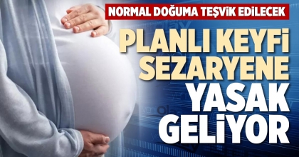 PLANLI KEYFİ SEZARYENE YASAK GELİYOR