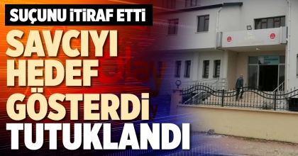 SAVCIYI HEDEF GÖSTERDİ TUTUKLANDI