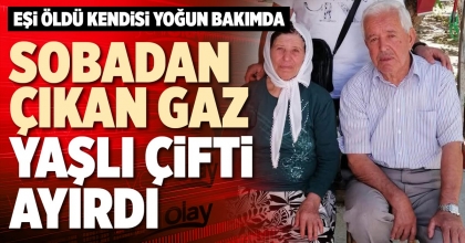 SOBADAN ÇIKAN GAZ YAŞLI ÇİFTİ AYIRDI