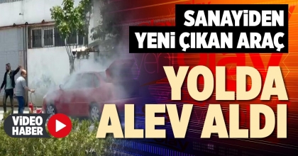 SANAYİDEN YENİ ÇIKAN ARAÇ YOLDA ALEV ALDI