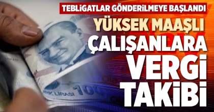 YÜKSEK MAAŞLI ÇALIŞANLARA VERGİ TAKİBİ