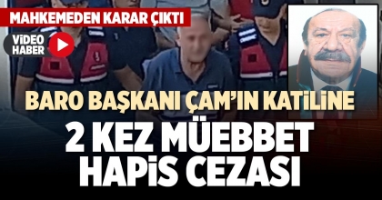 BARO BAŞKANI ÇAM’IN KATİLİNE 2 KEZ MÜEBBET HAPİS CEZASI