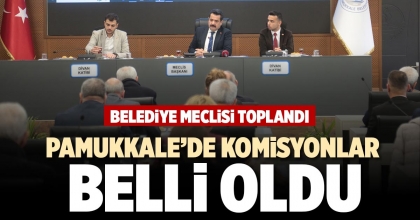 PAMUKKALE’DE KOMİSYONLAR BELLİ OLDU