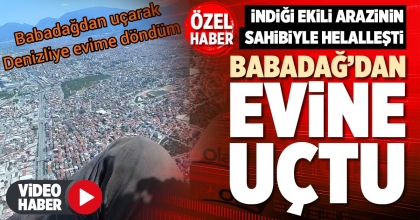 BABADAĞ’DAN EVİNE UÇTU