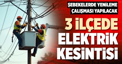 3 İLÇEDE ELEKTRİK KESİNTİSİ