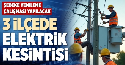 3 İLÇEDE ELEKTRİK KESİNTİSİ