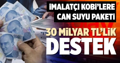 30 MİLYAR TL’LİK DESTEK