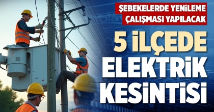 5 İLÇEDE ELEKTRİK KESİNTİSİ