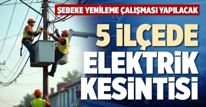 5 İLÇEDE ELEKTRİK KESİNTİSİ
