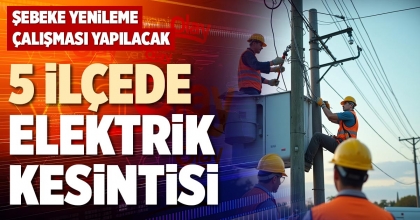 5 İLÇEDE ELEKTRİK KESİNTİSİ