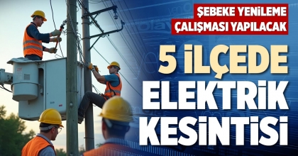 5 İLÇEDE ELEKTRİK KESİNTİSİ