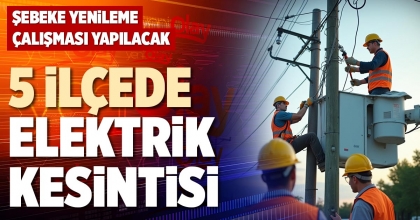 5 İLÇEDE ELEKTRİK KESİNTİSİ