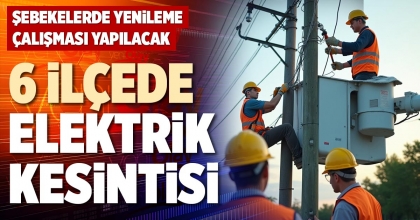 6 İLÇEDE ELEKTRİK KESİNTİSİ